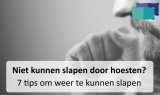 Niet kunnen slapen door hoesten? 7 tips om weer te kunnen slapen