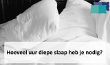 Hoeveel uur diepe slaap heb je nodig?