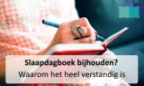 Slaapdagboek bijhouden? Waarom het heel verstandig is